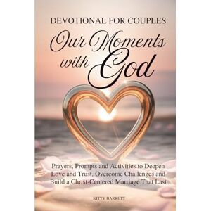 Barrett, Kitty OUR MOMENTS WITH GOD – WEEKLY DEVOTIONAL FOR COUPLES: Prayers, Prompts and Activities to Deepen Love and Trust, Overcome Challenges and Build a ... That Lasts (Love & Relationships Series) Barrett, Kitty OUR MOMENTS WITH GOD – WEEKLY DEVOTIONAL FOR COUPLES: Prayers, Prompts and Activities to Deepen Love and Trust, Overcome Challenges and Build a ... That Lasts (Love & Relationships Series)