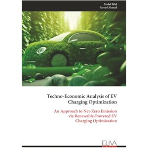 Bilal, Mohd Techno-Economic Analysis of EV Charging Optimization: An Approach to Net-Zero Emission via Renewable-Powered EV Charging Optimization Bilal, Mohd Techno-Economic Analysis of EV Charging Optimization: An Approach to Net-Zero Emission via Renewable-Powered EV Charging Optimization