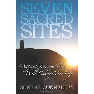 Conneeley, Serene Seven Sacred Sites: Magical Journeys That Will Change Your Life Conneeley, Serene Seven Sacred Sites: Magical Journeys That Will Change Your Life