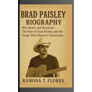 T. Flores, Ramona BRAD PAISLEY BIOGRAPHY: Wit, Heart, and Harmony – The Rise of Brad Paisley and the Songs That Shaped a Generation T. Flores, Ramona BRAD PAISLEY BIOGRAPHY: Wit, Heart, and Harmony – The Rise of Brad Paisley and the Songs That Shaped a Generation