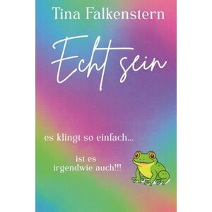 Falkenstern, Tina Echt sein...: Es klingt so leicht... ist es irgendwie auch Falkenstern, Tina Echt sein...: Es klingt so leicht... ist es irgendwie auch