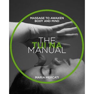 Mercati, Maria The Tui-Na Manual: Massage to awaken body and mind (The Manual Series) Mercati, Maria The Tui-Na Manual: Massage to awaken body and mind (The Manual Series)