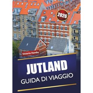 Hamby, Victoria JUTLAND GUIDA DI VIAGGIO 2026: Esplora le gemme nascoste della Danimarca, le principali attrazioni, il cibo locale, la cultura e le strade panoramiche per un'avventura nordica Hamby, Victoria JUTLAND GUIDA DI VIAGGIO 2026: Esplora le gemme nascoste della Danimarca, le principali attrazioni, il cibo locale, la cultura e le strade panoramiche per un'avventura nordica