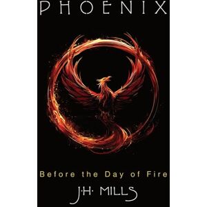 Mills, J.H. PHOENIX: Before the Day of Fire (Countess Trilogy) Mills, J.H. PHOENIX: Before the Day of Fire (Countess Trilogy)