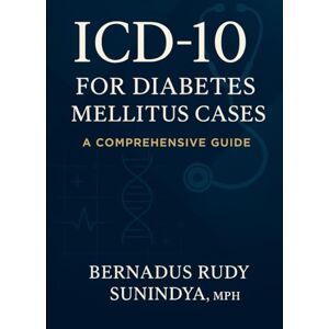 Sunindya MPH, Bernadus Rudy ICD-10 for Diabetes Mellitus Cases: A Comprehensive Guide Sunindya MPH, Bernadus Rudy ICD-10 for Diabetes Mellitus Cases: A Comprehensive Guide