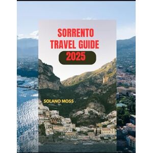 MOSS, SOLANO SORRENTO TRAVEL GUIDE 2025 (The Explorer’s Companion 2025) MOSS, SOLANO SORRENTO TRAVEL GUIDE 2025 (The Explorer’s Companion 2025)