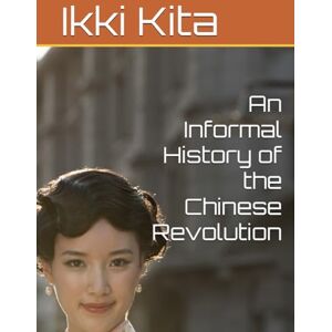Kita, Ikki An Informal History of the Chinese Revolution Kita, Ikki An Informal History of the Chinese Revolution
