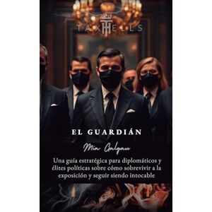 Galgau, Mia El Guardián: Una guía estratégica para diplomáticos y élites políticas sobre cómo sobrevivir a la exposición y seguir siendo intocable Galgau, Mia El Guardián: Una guía estratégica para diplomáticos y élites políticas sobre cómo sobrevivir a la exposición y seguir siendo intocable