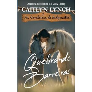 Lynch, Caitlyn Quebrando Barreiras: 2 (As Cavaleiras de Ridgewater) Lynch, Caitlyn Quebrando Barreiras: 2 (As Cavaleiras de Ridgewater)