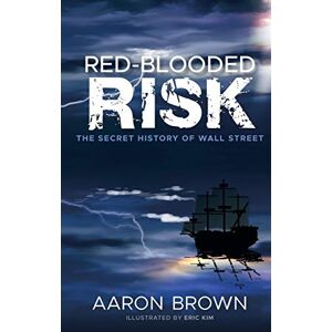 Brown, Aaron Red-Blooded Risk: The Secret History of Wall Street Brown, Aaron Red-Blooded Risk: The Secret History of Wall Street