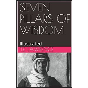 Lawrence, T.E. Seven Pillars of Wisdom: WITH ILLUSTRATIONS AND MAPS Lawrence, T.E. Seven Pillars of Wisdom: WITH ILLUSTRATIONS AND MAPS
