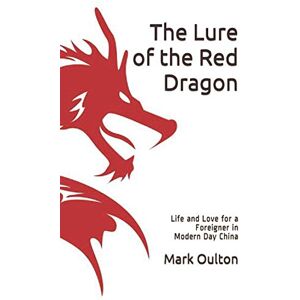 Oulton, Mark The Lure of the Red Dragon: Life and Love for a Foreigner in Modern China Oulton, Mark The Lure of the Red Dragon: Life and Love for a Foreigner in Modern China
