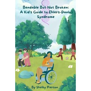 Pierson, Shelby Bendable But Not Broken: A Kid's Guide to Ehlers-Danlos Syndrome Pierson, Shelby Bendable But Not Broken: A Kid's Guide to Ehlers-Danlos Syndrome