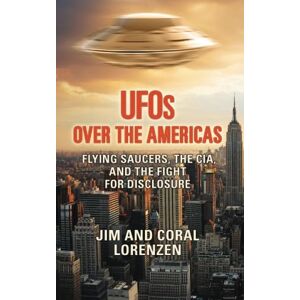 Lorenzen, Coral E. UFOs Over the Americas: Flying Saucers, the CIA, and the Fight For Disclosure Lorenzen, Coral E. UFOs Over the Americas: Flying Saucers, the CIA, and the Fight For Disclosure