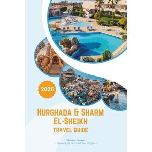 Faubert, Thérèse HURGHADA & SHARM EL-SHIEKH TRAVEL GUIDE 2026: A Luxurious Egypt Red Sea Escape: Five-Star Resorts, World-Class Diving, Desert Adventures, Bedouin Traditions, Map, and Insider Cultural Experiences. Faubert, Thérèse HURGHADA & SHARM EL-SHIEKH TRAVEL GUIDE 2026: A Luxurious Egypt Red Sea Escape: Five-Star Resorts, World-Class Diving, Desert Adventures, Bedouin Traditions, Map, and Insider Cultural Experiences.