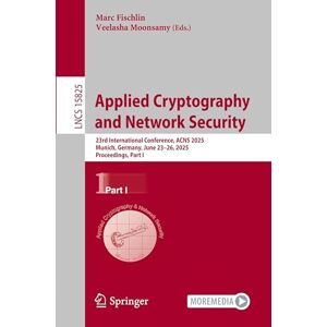 Applied Cryptography and Network Security: 23rd International Conference, ACNS 2025, Munich, Germany, June 23–26, 2025, Proceedings, Part I: 15825 (Lecture Notes in Computer Science, 15825) Applied Cryptography and Network Security: 23rd International Conference, ACNS 2025, Munich, Germany, June 23–26, 2025, Proceedings, Part I: 15825 (Lecture Notes in Computer Science, 15825)