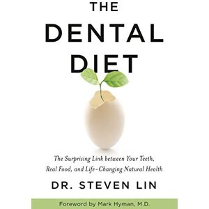 Lin, Dr. Steven The Dental Diet: The Surprising Link between Your Teeth, Real Food, and Life-Changing Natural Health Lin, Dr. Steven The Dental Diet: The Surprising Link between Your Teeth, Real Food, and Life-Changing Natural Health