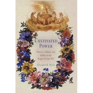 Hyde, Elizabeth Cultivated Power: Flowers, Culture, and Politics in the Reign of Louis XIV (Penn Studies in Landscape Architecture) Hyde, Elizabeth Cultivated Power: Flowers, Culture, and Politics in the Reign of Louis XIV (Penn Studies in Landscape Architecture)