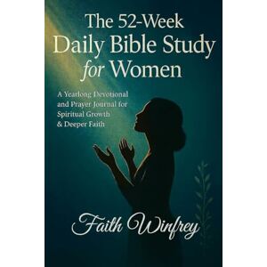 Winfrey, Faith The 52-Week Daily Bible Study for Women: A Yearlong Devotional and Prayer Journal for Spiritual Growth & Deeper Faith. (A Beautiful Year in The Bible) Winfrey, Faith The 52-Week Daily Bible Study for Women: A Yearlong Devotional and Prayer Journal for Spiritual Growth & Deeper Faith. (A Beautiful Year in The Bible)
