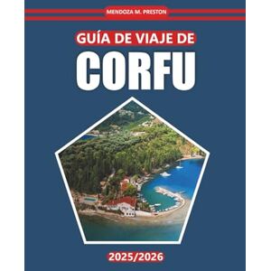 Preston, Mendoza M. Corfú Guía de viaje 2026: Cultura, cocina local, itinerarios insulares y playas para explorar sitios históricos, atracciones imperdibles y paisajes naturales en Grecia Preston, Mendoza M. Corfú Guía de viaje 2026: Cultura, cocina local, itinerarios insulares y playas para explorar sitios históricos, atracciones imperdibles y paisajes naturales en Grecia