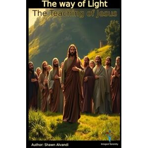 Alvandi, Shawn The way of Light The Teaching of Jesus.: For the Modern Soul. Alvandi, Shawn The way of Light The Teaching of Jesus.: For the Modern Soul.