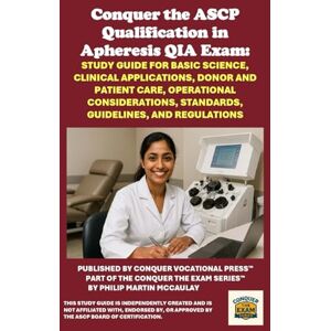 McCaulay, Philip Martin Conquer the ASCP Qualification in Apheresis QIA Exam: Study Guide for Basic Science, Clinical Applications, Donor and Patient Care, Operational ... and Regulations (Healthcare Exams) McCaulay, Philip Martin Conquer the ASCP Qualification in Apheresis QIA Exam: Study Guide for Basic Science, Clinical Applications, Donor and Patient Care, Operational ... and Regulations (Healthcare Exams)