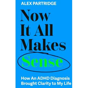 Partridge, Alex Now It All Makes Sense How An ADHD Diagnosis Changed My Life: The Sunday Times Bestseller from the Founder of LadBible and UniLad Partridge, Alex Now It All Makes Sense How An ADHD Diagnosis Changed My Life: The Sunday Times Bestseller from the Founder of LadBible and UniLad