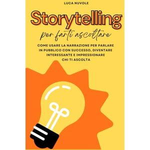 Nuvole, Luca Storytelling Per Farti Ascoltare: Come Usare la Narrazione per Parlare In Pubblico con Successo, Diventare Interessante e Impressionare Chi Ti Ascolta ... per il Successo Personale e Professionale) Nuvole, Luca Storytelling Per Farti Ascoltare: Come Usare la Narrazione per Parlare In Pubblico con Successo, Diventare Interessante e Impressionare Chi Ti Ascolta ... per il Successo Personale e Professionale)