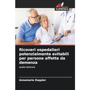 Doppler, Annemarie Ricoveri ospedalieri potenzialmente evitabili per persone affette da demenza: analisi letteraria Doppler, Annemarie Ricoveri ospedalieri potenzialmente evitabili per persone affette da demenza: analisi letteraria