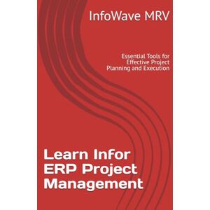 MRV, InfoWave Learn Infor ERP Project Management: Essential Tools for Effective Project Planning and Execution MRV, InfoWave Learn Infor ERP Project Management: Essential Tools for Effective Project Planning and Execution