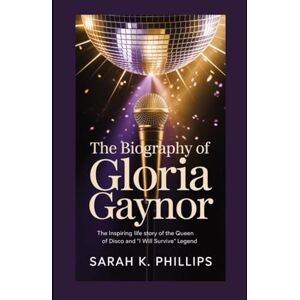 Philips The Biography of Gloria Gaynor: The Inspiring Life Story of the Queen of Disco and ‘I Will Survive’ Legend Philips The Biography of Gloria Gaynor: The Inspiring Life Story of the Queen of Disco and ‘I Will Survive’ Legend
