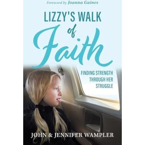 Wampler, John Lizzy's Walk of Faith: Finding Strength Through Her Struggle Wampler, John Lizzy's Walk of Faith: Finding Strength Through Her Struggle