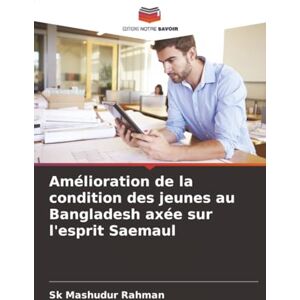 Rahman, Sk Mashudur Amélioration de la condition des jeunes au Bangladesh axée sur l'esprit Saemaul Rahman, Sk Mashudur Amélioration de la condition des jeunes au Bangladesh axée sur l'esprit Saemaul