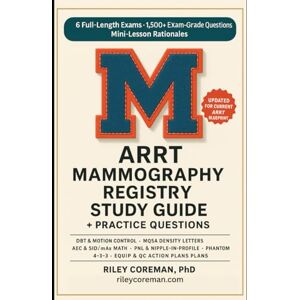 Coreman, Riley ARRT MAMMOGRAPHY REGISTRY STUDY GUIDE + PRACTICE QUESTIONS 2026–2027: 6 Full-Length Exams • 1,500+ Exam-Grade Questions • Mini-Lessons in Every ... or Study Guide Needed — ARRT Mammography E Coreman, Riley ARRT MAMMOGRAPHY REGISTRY STUDY GUIDE + PRACTICE QUESTIONS 2026–2027: 6 Full-Length Exams • 1,500+ Exam-Grade Questions • Mini-Lessons in Every ... or Study Guide Needed — ARRT Mammography E