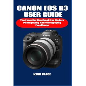 PEACE, KING CANON EOS R3 USER GUIDE: The Essential Handbook For Modern Photography And Videography Excellence PEACE, KING CANON EOS R3 USER GUIDE: The Essential Handbook For Modern Photography And Videography Excellence