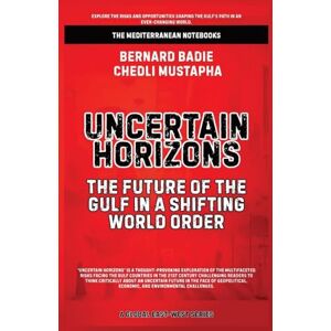 Badie, Bernard Uncertain Horizons: The Future Of The Gulf In A Shifting World Order Badie, Bernard Uncertain Horizons: The Future Of The Gulf In A Shifting World Order