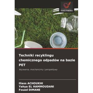 ACHOUKHI, Iliass Techniki recyklingu chemicznego odpadów na bazie PET: Wyzwania, mechanizmy i perspektywy ACHOUKHI, Iliass Techniki recyklingu chemicznego odpadów na bazie PET: Wyzwania, mechanizmy i perspektywy