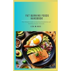 Ross, Lisa. m FAT BURNING FOODS HANDBOOK: The Ultimate Guide to Boosting Metabolism and Shedding Pounds Naturally (Healthy cookbooks for both men and women ( young and old)) Ross, Lisa. m FAT BURNING FOODS HANDBOOK: The Ultimate Guide to Boosting Metabolism and Shedding Pounds Naturally (Healthy cookbooks for both men and women ( young and old))