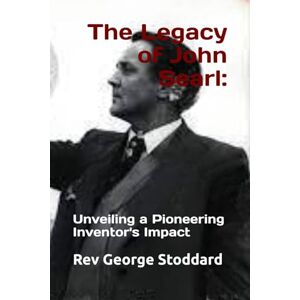 Stoddard, Rev George The Legacy of John Searl:: Unveiling a Pioneering Inventor's Impact Stoddard, Rev George The Legacy of John Searl:: Unveiling a Pioneering Inventor's Impact
