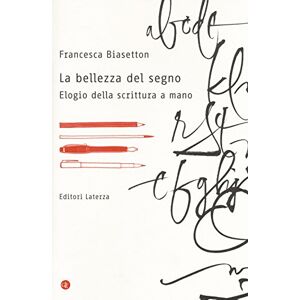 Biasetton, Francesca La bellezza del segno. Elogio della scrittura a mano Biasetton, Francesca La bellezza del segno. Elogio della scrittura a mano