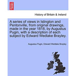 Pugin, Augustus A Series of Views in Islington and Pentonville, from Original Drawings, Made in the Year 1818, by Augustus Pugin, with a Description of Each Subject by Edward Wedlake Brayley. Pugin, Augustus A Series of Views in Islington and Pentonville, from Original Drawings, Made in the Year 1818, by Augustus Pugin, with a Description of Each Subject by Edward Wedlake Brayley.