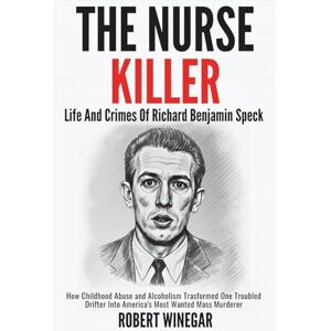 WINEGAR, ROBERT The Nurse Killer : Life And Crimes Of Richard Benjamin Speck: How Childhood Abuse and Alcoholism Transformed One Troubled Drifter Into America's Most Wanted Mass Murderer (True crime) WINEGAR, ROBERT The Nurse Killer : Life And Crimes Of Richard Benjamin Speck: How Childhood Abuse and Alcoholism Transformed One Troubled Drifter Into America's Most Wanted Mass Murderer (True crime)