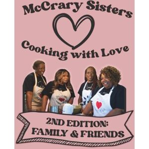 Sisters, McCrary McCrary Sisters Cooking with Love: 2nd Edition: Family and Friends Sisters, McCrary McCrary Sisters Cooking with Love: 2nd Edition: Family and Friends