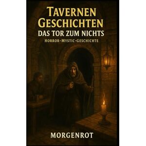 Morgenrot Tavernen Geschichten – Das Tor zum Nichts I Horror-Mystic-Geschichte: Grenzgänge zwischen Realität und dem Nichts Morgenrot Tavernen Geschichten – Das Tor zum Nichts I Horror-Mystic-Geschichte: Grenzgänge zwischen Realität und dem Nichts
