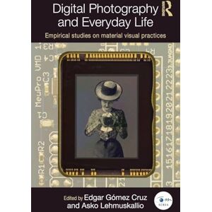 Digital Photography and Everyday Life: Empirical Studies on Material Visual Practices (Routledge Studies in European Communication Research and Education) Digital Photography and Everyday Life: Empirical Studies on Material Visual Practices (Routledge Studies in European Communication Research and Education)