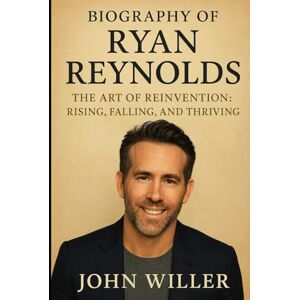 Willer, John Biography of Ryan Reynolds: The Art of Reinvention: Rising, Falling, and Thriving Willer, John Biography of Ryan Reynolds: The Art of Reinvention: Rising, Falling, and Thriving