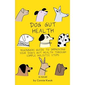 Kwok, Connie Dog Gut Health: Beginners Guide to Improving Your Dog's Gut Health Through Simple Holistic Steps Kwok, Connie Dog Gut Health: Beginners Guide to Improving Your Dog's Gut Health Through Simple Holistic Steps