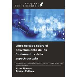 Sharma, Arun Libro editado sobre el desvelamiento de los fundamentos de la espectroscopia: Desvelando los Fundamentos: Espectroscopia y espectrometría en química analítica Sharma, Arun Libro editado sobre el desvelamiento de los fundamentos de la espectroscopia: Desvelando los Fundamentos: Espectroscopia y espectrometría en química analítica