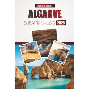Santos, Harry K. ALGARVE GUIDA DI VIAGGIO 2026: Scopri le spiagge, i monumenti storici, la cucina locale e gli itinerari dettagliati con consigli di viaggio per esplorare la costa meridionale del Portogallo Santos, Harry K. ALGARVE GUIDA DI VIAGGIO 2026: Scopri le spiagge, i monumenti storici, la cucina locale e gli itinerari dettagliati con consigli di viaggio per esplorare la costa meridionale del Portogallo