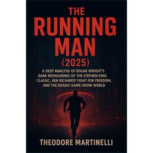 MARTINELLI, THEODORE THE RUNNING MAN (2025): A Deep Analysis of Edgar Wright’s Dark Reimagining of the Stephen King Classic, Ben Richard’s Fight for Freedom, And The Deadly Game-Show World MARTINELLI, THEODORE THE RUNNING MAN (2025): A Deep Analysis of Edgar Wright’s Dark Reimagining of the Stephen King Classic, Ben Richard’s Fight for Freedom, And The Deadly Game-Show World